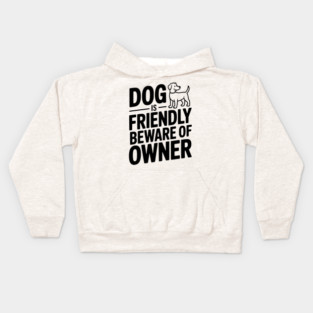 Dog is Friendly Beware of Owner Kids Hoodie