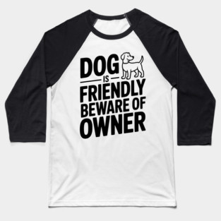 Dog is Friendly Beware of Owner Baseball T-Shirt