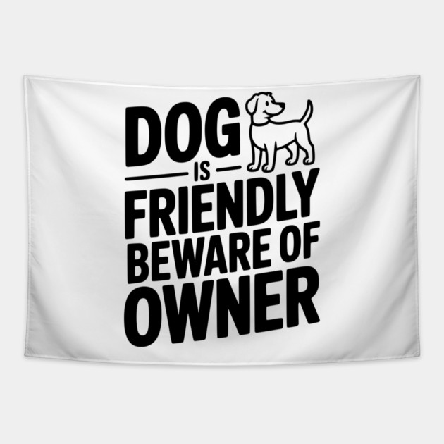 Dog is Friendly Beware of Owner Tapestry by Frank Ring
