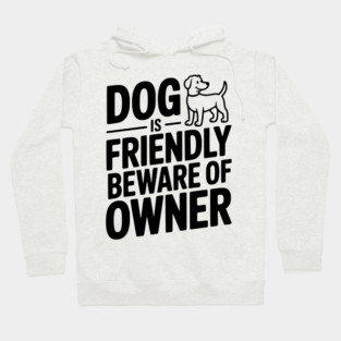 Dog is Friendly Beware of Owner Hoodie