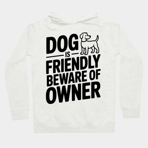 Dog is Friendly Beware of Owner Hoodie by Frank Ring