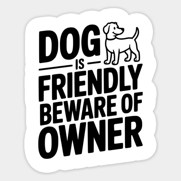 Dog is Friendly Beware of Owner Sticker by Frank Ring
