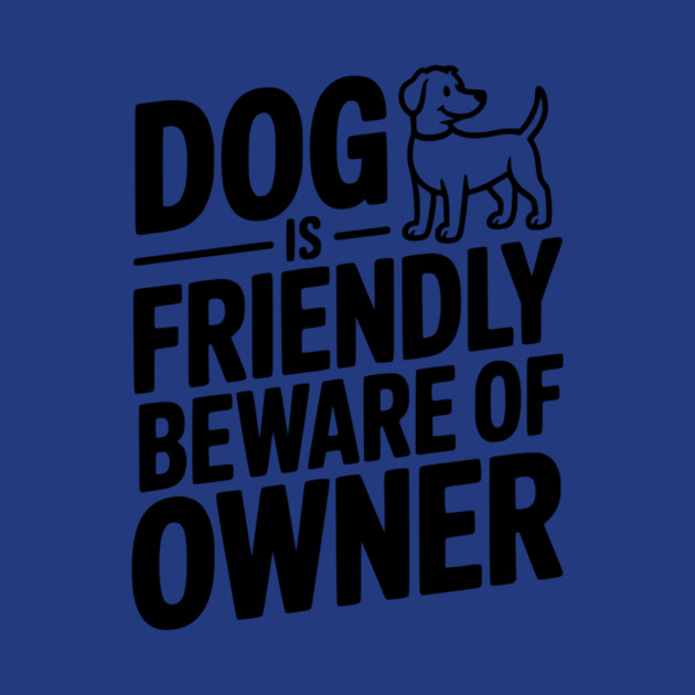 Dog is Friendly Beware of Owner by Frank Ring