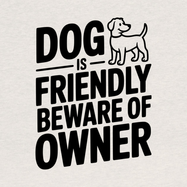 Dog is Friendly Beware of Owner by Frank Ring