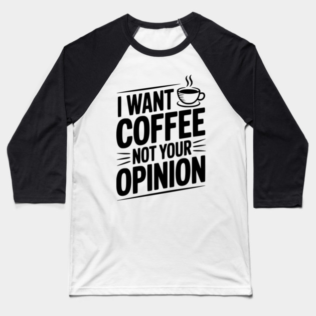 I Want Coffee Not Your Opinion Baseball T-Shirt by Frank Ring