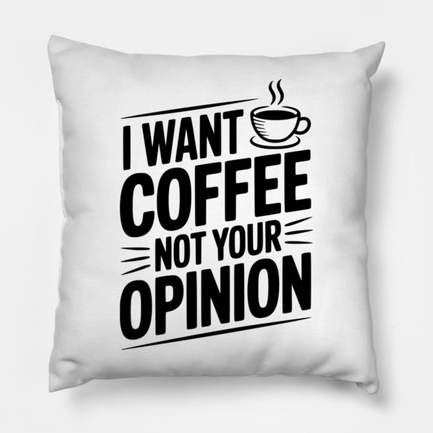 I Want Coffee Not Your Opinion Pillow by Frank Ring