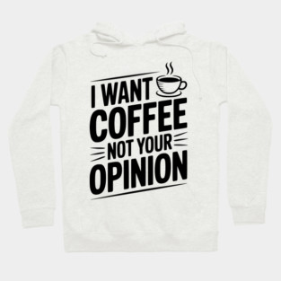 I Want Coffee Not Your Opinion Hoodie