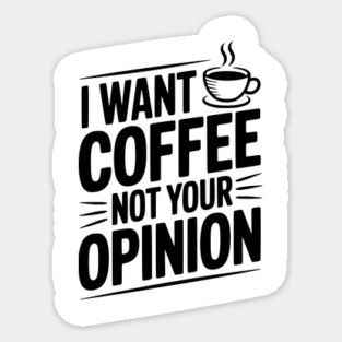 I Want Coffee Not Your Opinion Magnet