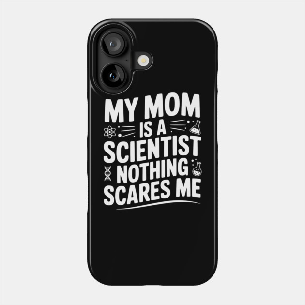 My Mom is a Scientist Nothing Scares Me Phone Case by Frank Ring