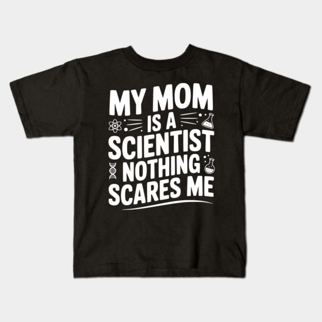 My Mom is a Scientist Nothing Scares Me Kids T-Shirt by Frank Ring
