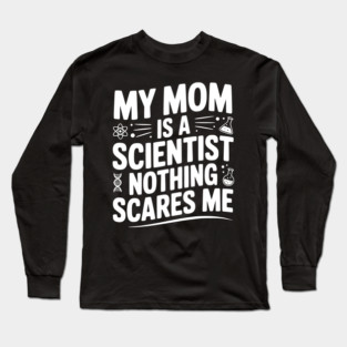My Mom is a Scientist Nothing Scares Me Long Sleeve T-Shirt