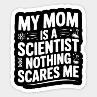 My Mom is a Scientist Nothing Scares Me Sticker