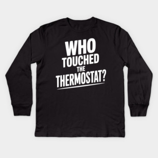 Who Touched the Thermostat? Kids Long Sleeve T-Shirt