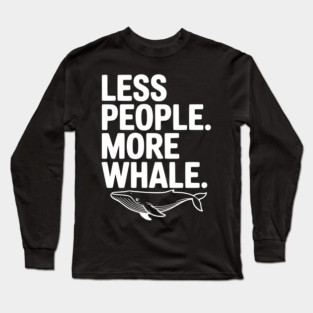 Less People. More Whale. Long Sleeve T-Shirt