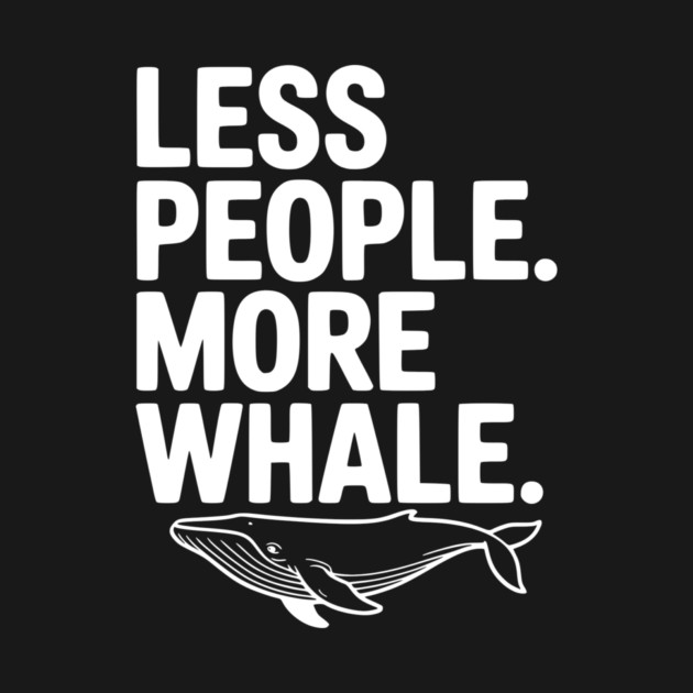 Less People. More Whale. by Frank Ring