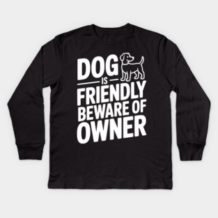 Dog is Friendly Beware of Owner Kids Long Sleeve T-Shirt