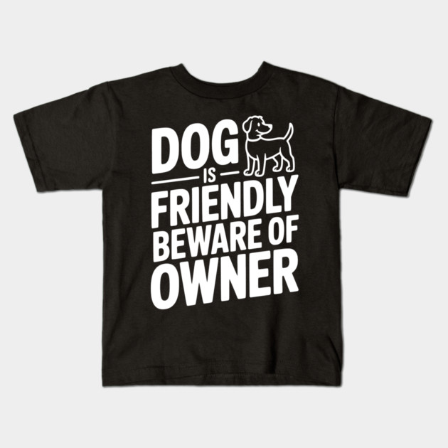 Dog is Friendly Beware of Owner Kids T-Shirt by Frank Ring