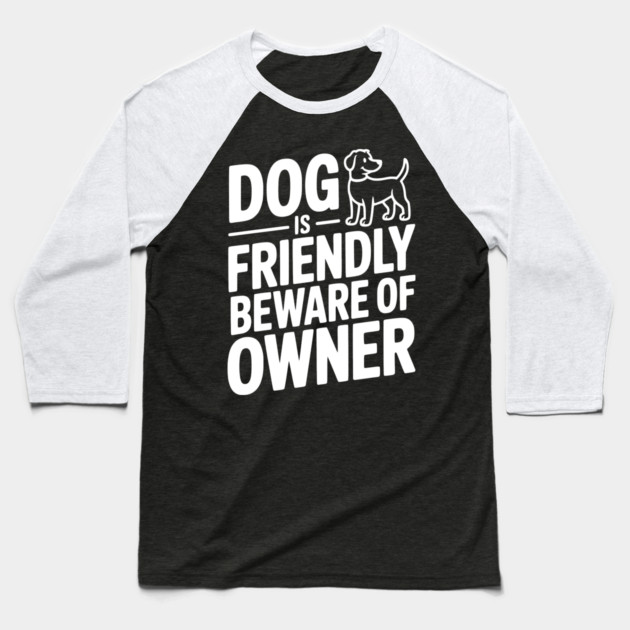 Dog is Friendly Beware of Owner Baseball T-Shirt by Frank Ring