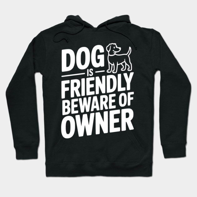 Dog is Friendly Beware of Owner Hoodie by Frank Ring