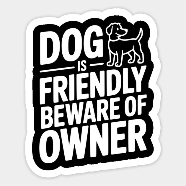 Dog is Friendly Beware of Owner Sticker by Frank Ring