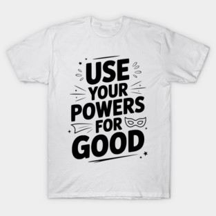 Use Your Powers for Good T-Shirt
