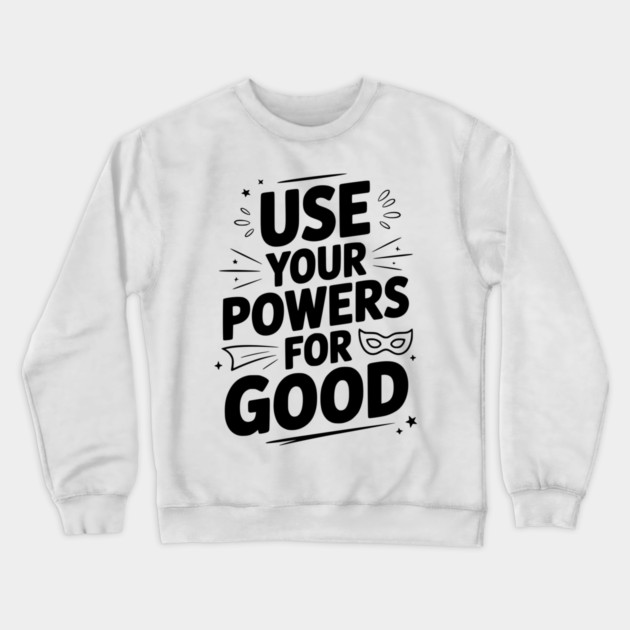 Use Your Powers for Good Crewneck Sweatshirt by Frank Ring