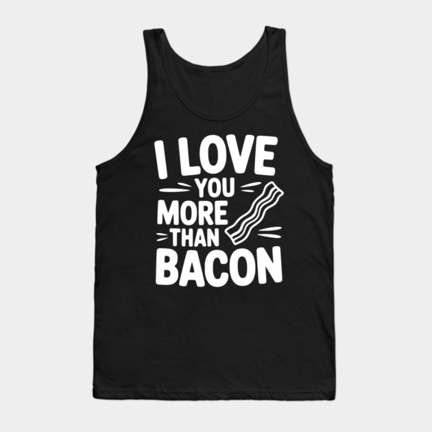 I Love You More Than Bacon Tank Top by Frank Ring