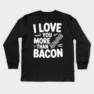 I Love You More Than Bacon Kids Long Sleeve T-Shirt