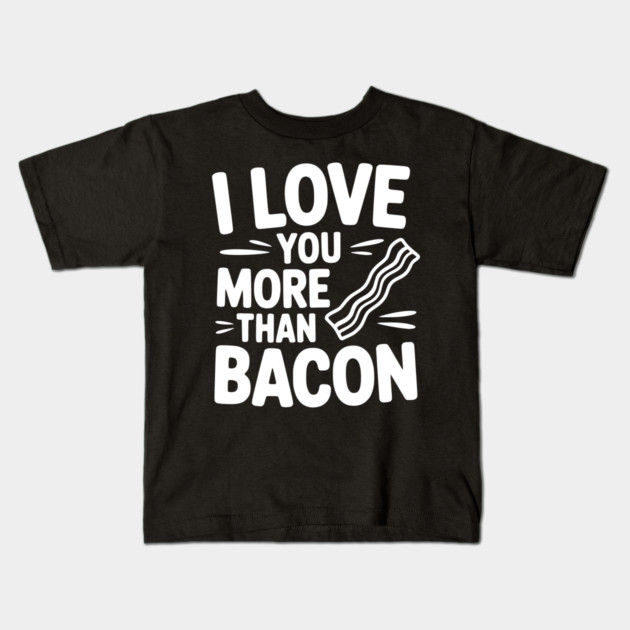 I Love You More Than Bacon Kids T-Shirt by Frank Ring