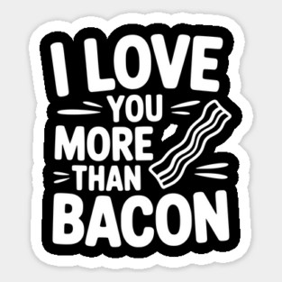 I Love You More Than Bacon Sticker