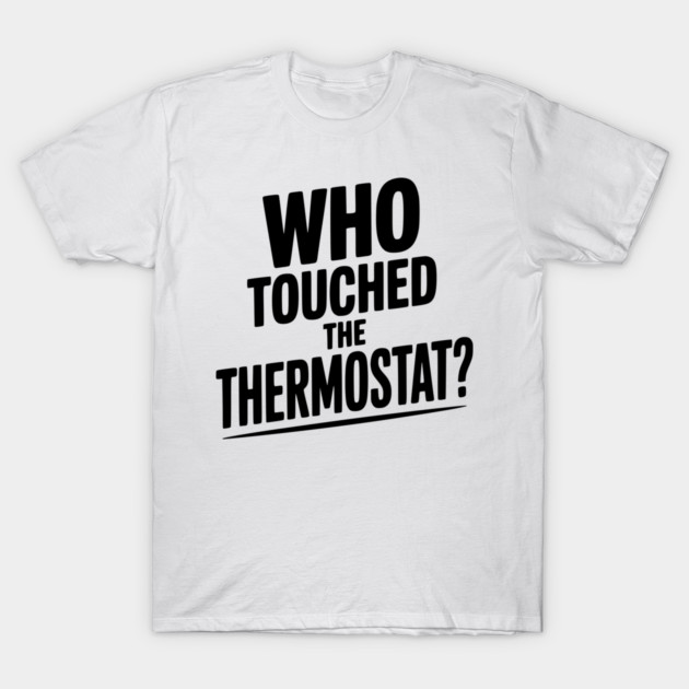 Who Touched the Thermostat? T-Shirt by Frank Ring