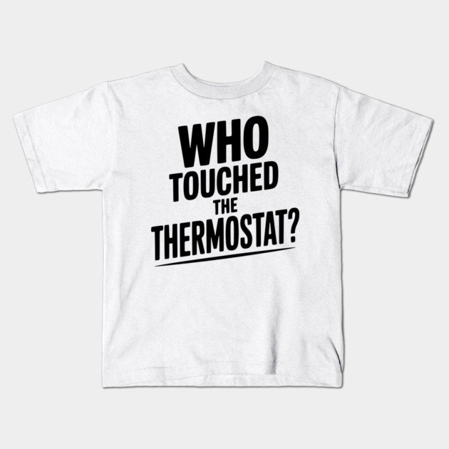 Who Touched the Thermostat? Kids T-Shirt by Frank Ring