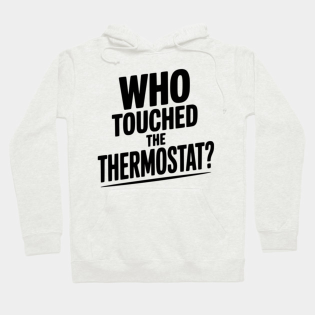 Who Touched the Thermostat? Hoodie by Frank Ring