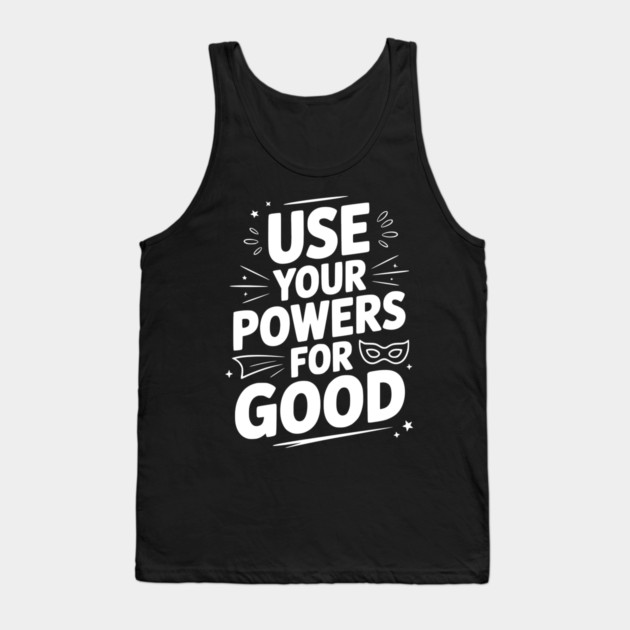 Use Your Powers for Good Tank Top by Frank Ring