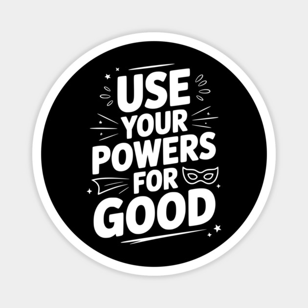 Use Your Powers for Good Magnet by Frank Ring