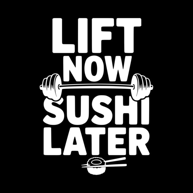 Lift Now. Sushi Later. by Frank Ring