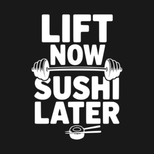 Lift Now. Sushi Later. T-Shirt