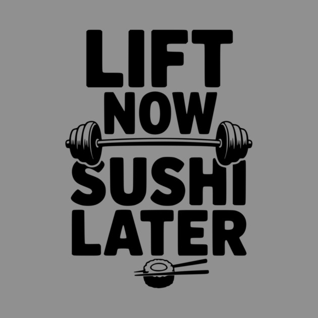 Lift Now. Sushi Later. by Frank Ring