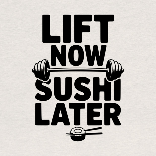 Lift Now. Sushi Later. by Frank Ring