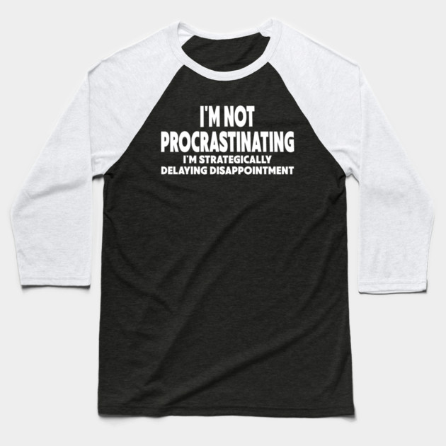 Procrastination Workplace Humor Baseball T-Shirt by Designed By Marty