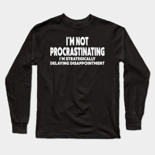 Procrastination Workplace Humor Long Sleeve T-Shirt