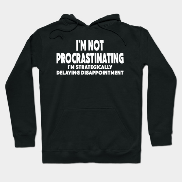 Procrastination Workplace Humor Hoodie by Designed By Marty