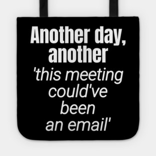 Meetings should be emails - Workplace Humor Tote