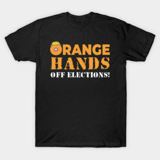 Orange Hands Off Elections! T-Shirt