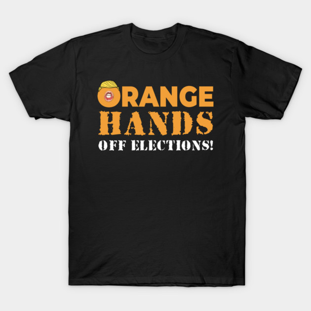 Orange Hands Off Elections! T-Shirt by Charles's Store 8