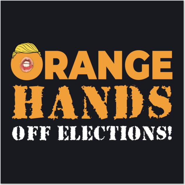 Orange Hands Off Elections! Wall Art by Charles's Store 8