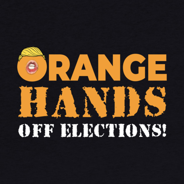 Orange Hands Off Elections! by Charles's Store 8