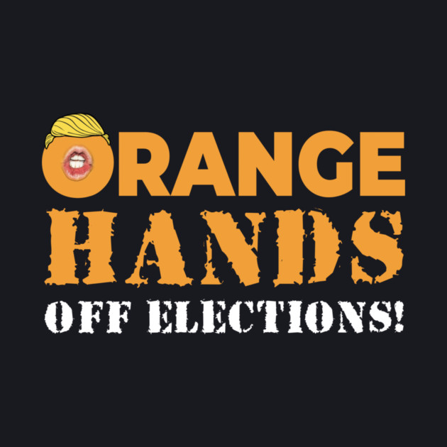 Orange Hands Off Elections! by Charles's Store 8