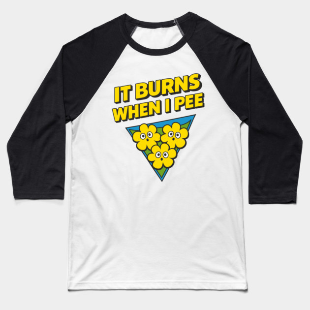 It Burns When I Pee Awkward Humor Baseball T-Shirt by Anticorporati