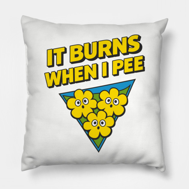 It Burns When I Pee Awkward Humor Pillow by Anticorporati